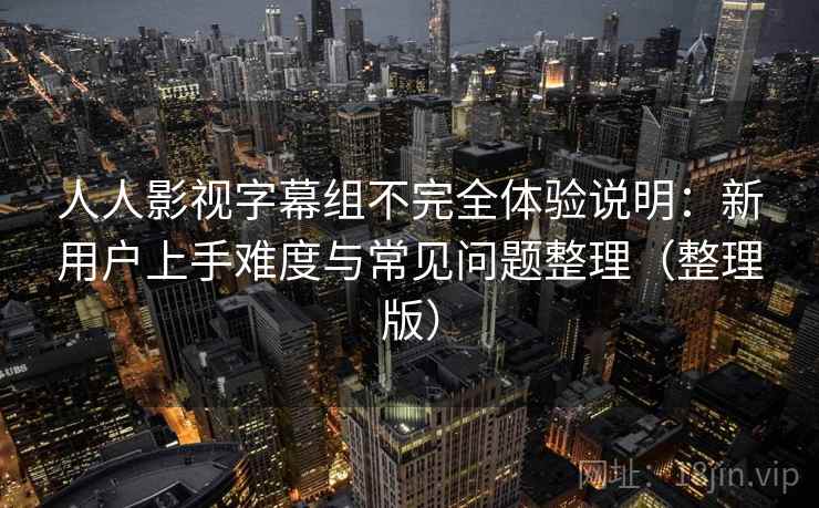 人人影视字幕组不完全体验说明:新用户上手难度与常见问题整理(整理版) 人人影视字幕组不完全体验说明:新用户上手难度与常见问题整理(整理版)
