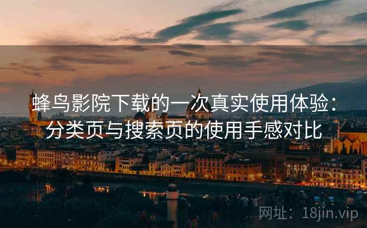 蜂鸟影院下载的一次真实使用体验：分类页与搜索页的使用手感对比