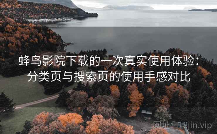 蜂鸟影院下载的一次真实使用体验：分类页与搜索页的使用手感对比